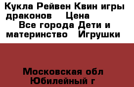 Кукла Рейвен Квин игры драконов  › Цена ­ 1 000 - Все города Дети и материнство » Игрушки   . Московская обл.,Юбилейный г.